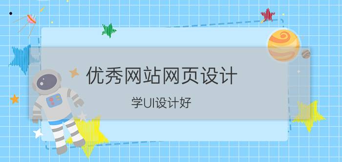 优秀网站网页设计 学UI设计好，还是网页设计好？